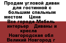 Продам угловой диван для гостинной с большим спальным местом  › Цена ­ 25 000 - Все города Мебель, интерьер » Диваны и кресла   . Новгородская обл.,Великий Новгород г.